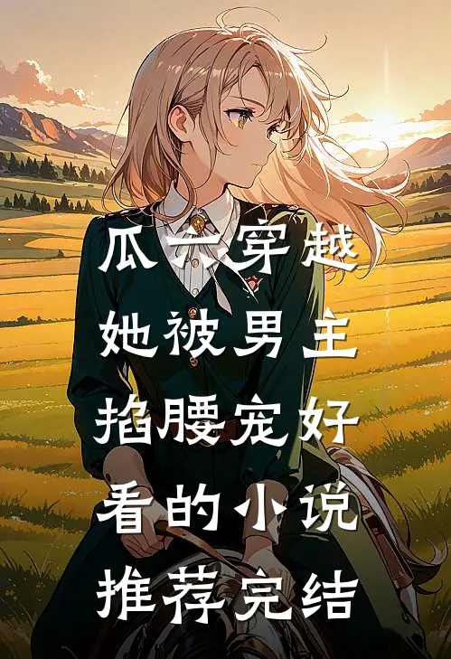 瓜六穿越，她被男主掐腰宠好看的小说推荐完结