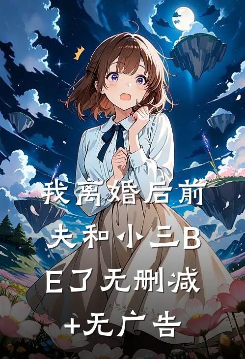 我离婚后前夫和小三BE了无删减+无广告
