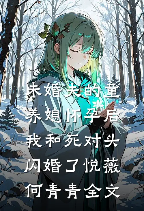 未婚夫的童养媳怀孕后，我和死对头闪婚了悦薇何青青全文