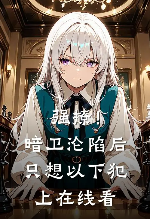 强撩！暗卫沦陷后，只想以下犯上在线看