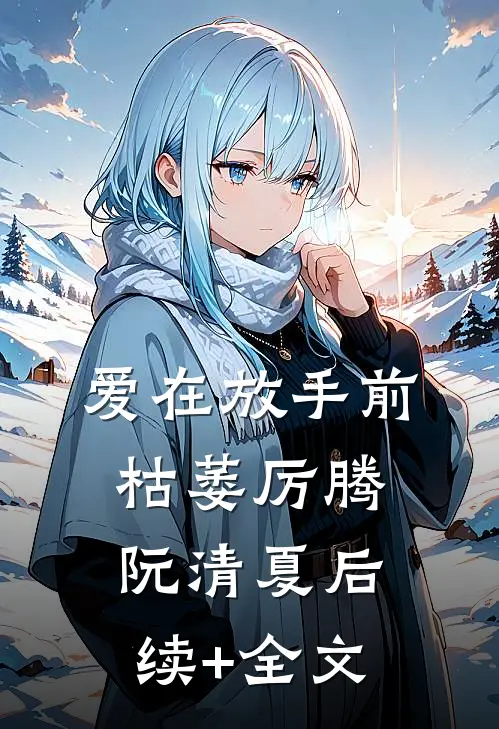 爱在放手前枯萎厉腾阮清夏后续+全文