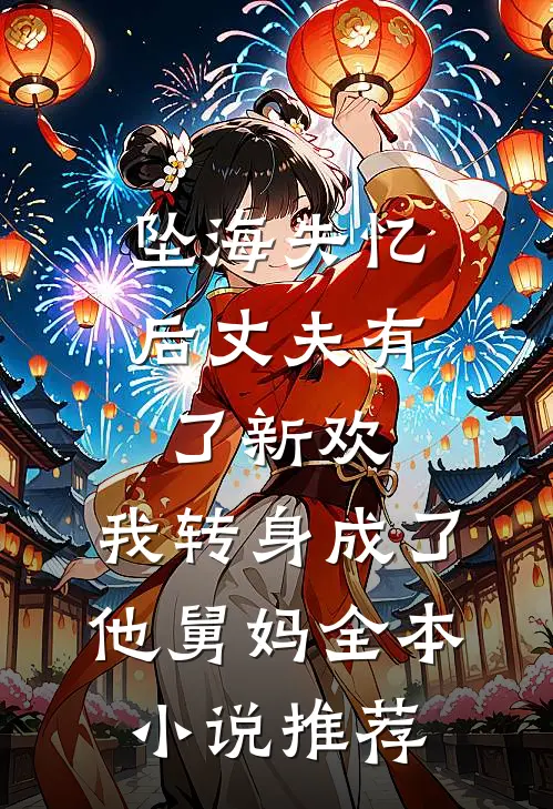 坠海失忆后丈夫有了新欢，我转身成了他舅妈全本小说推荐