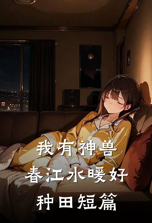 我有神兽，春江水暖好种田短篇