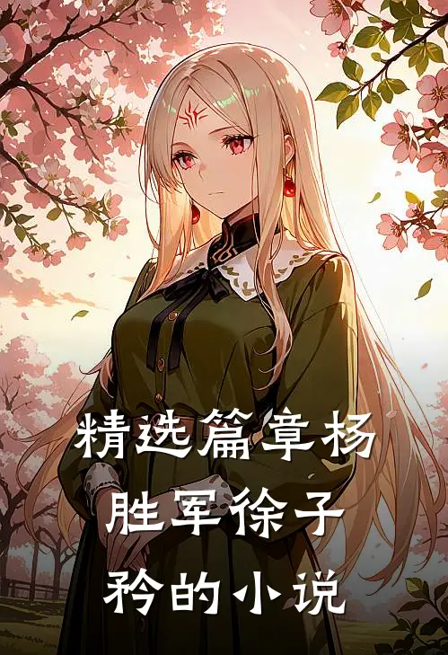 精选篇章杨胜军徐子矜的小说