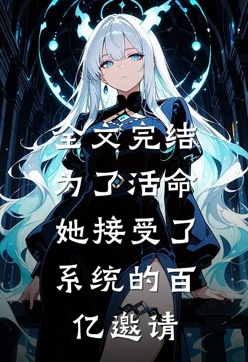 全文完结为了活命，她接受了系统的百亿邀请