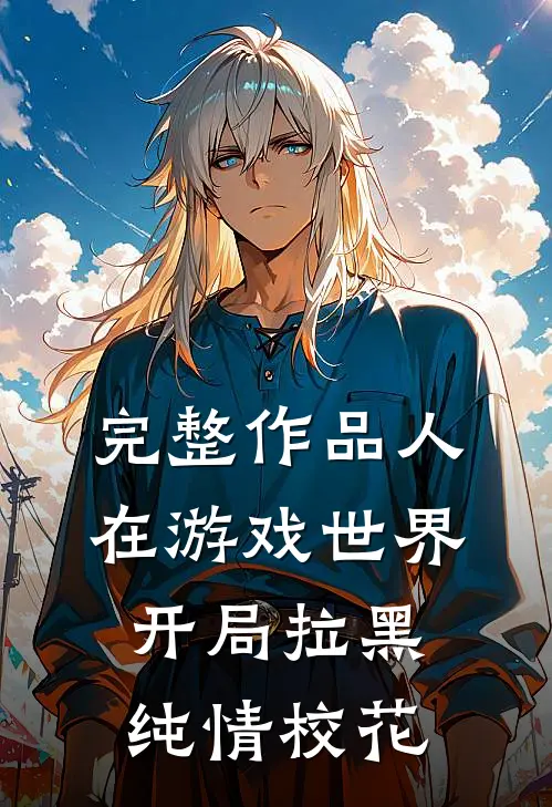 完整作品人在游戏世界，开局拉黑纯情校花