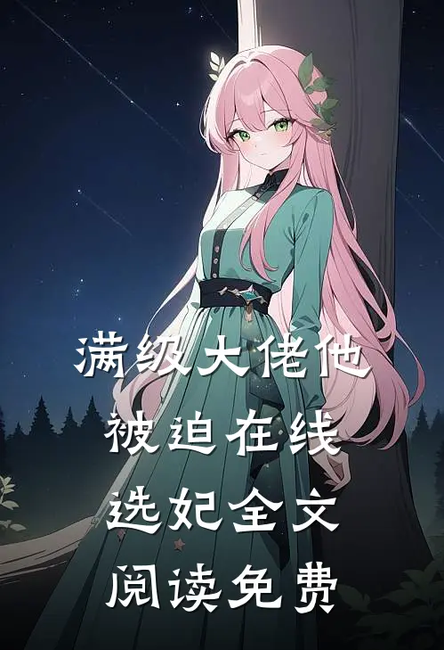 满级大佬他被迫在线选妃全文阅读免费