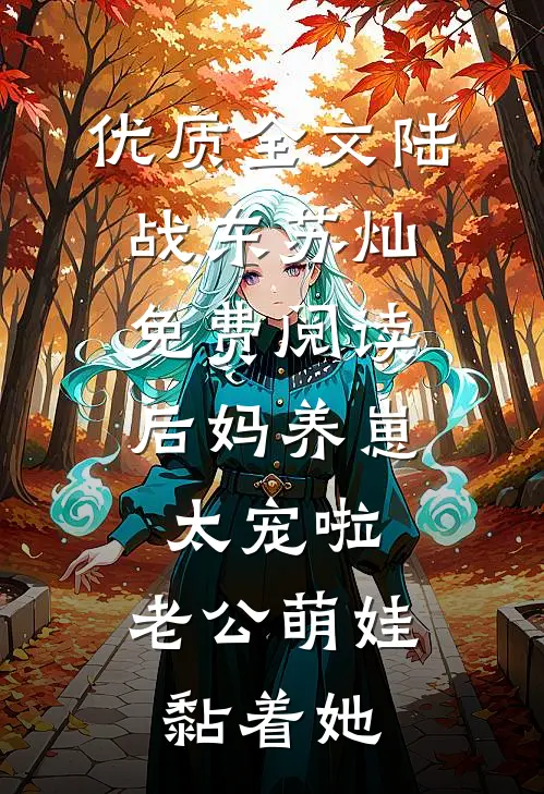 优质全文陆战东苏灿免费阅读后妈养崽:太宠啦,老公萌娃黏着她