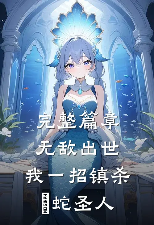 完整篇章无敌出世：我一招镇杀螣蛇圣人