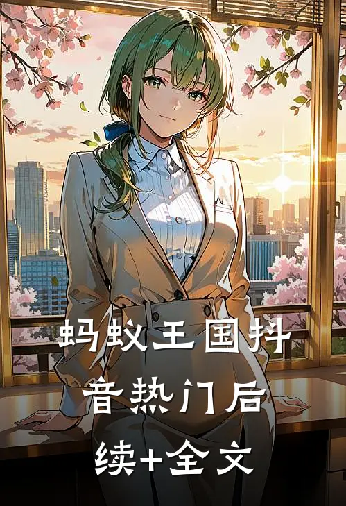 蚂蚁王国抖音热门后续+全文