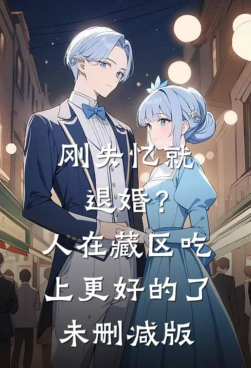 刚失忆就退婚？人在藏区，吃上更好的了未删减版
