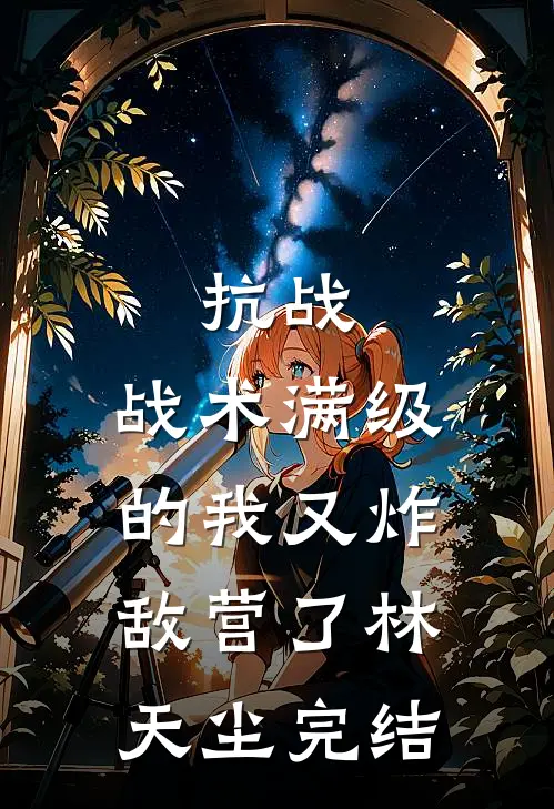 抗战：战术满级的我又炸敌营了林天尘完结