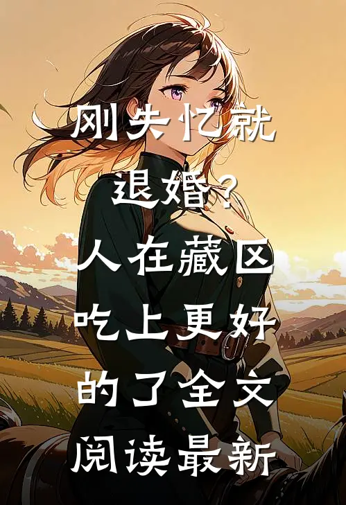 刚失忆就退婚？人在藏区，吃上更好的了全文阅读最新
