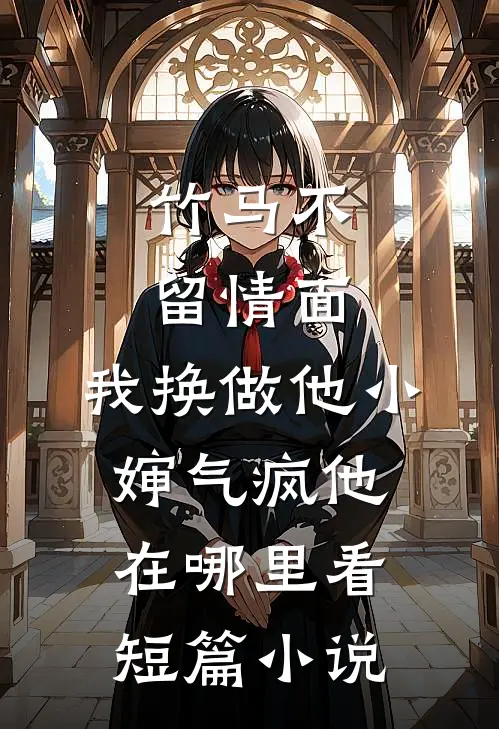 竹马不留情面,我换做他小婶气疯他在哪里看短篇小说