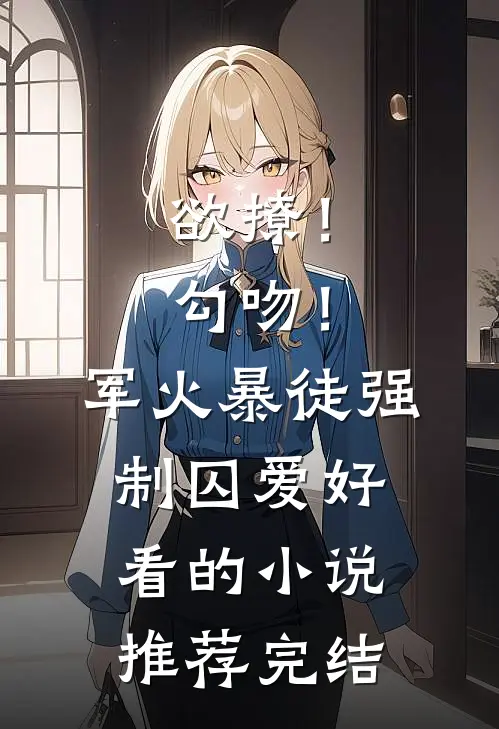欲撩！勾吻！军火暴徒强制囚爱好看的小说推荐完结