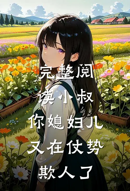 完整阅读小叔，你媳妇儿又在仗势欺人了