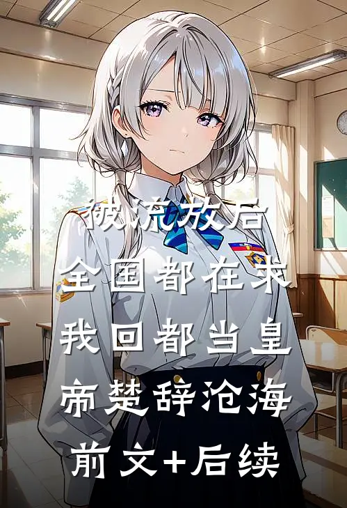 被流放后，全国都在求我回都当皇帝楚辞沧海前文+后续