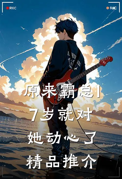 原来霸总17岁就对她动心了精品推介