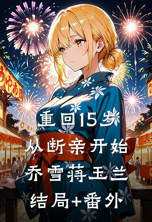 重回15岁，从断亲开始乔雪蒋玉兰结局+番外