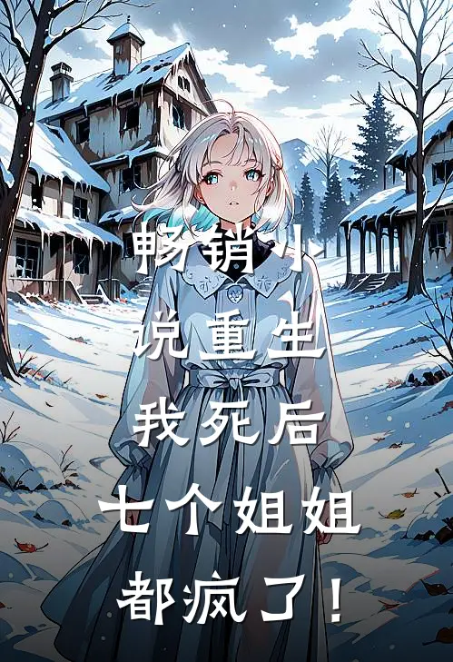 畅销小说重生：我死后，七个姐姐都疯了！