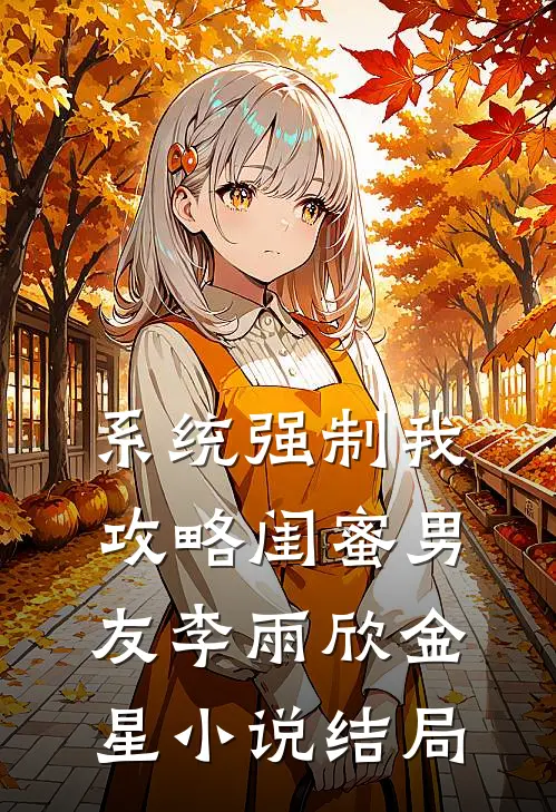 系统强制我攻略闺蜜男友李雨欣金星小说结局