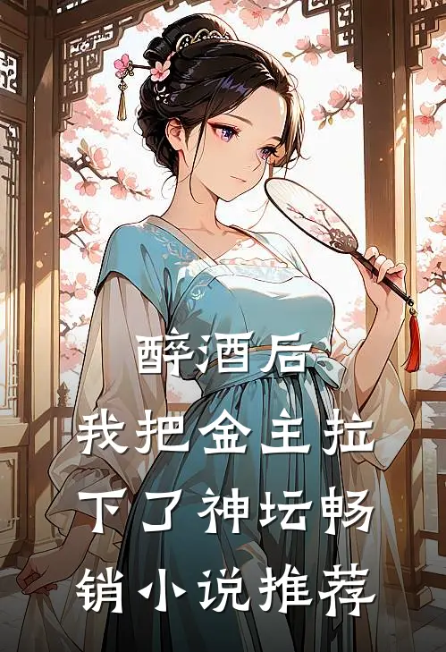 醉酒后，我把金主拉下了神坛畅销小说推荐