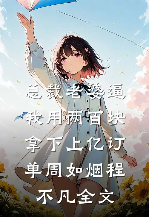 总裁老婆逼我用两百块拿下上亿订单周如烟程不凡全文