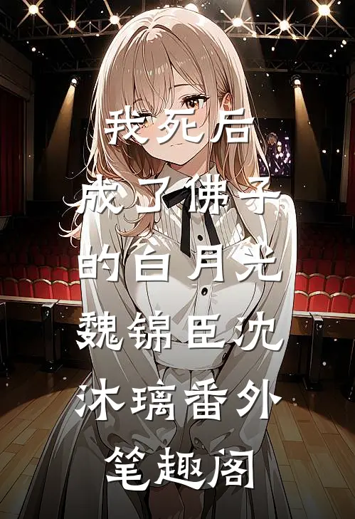 我死后，成了佛子的白月光：魏锦臣沈沐璃番外笔趣阁