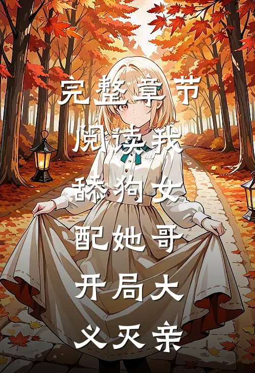 完整章节阅读我，舔狗女配她哥，开局大义灭亲
