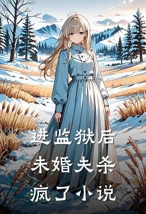 进监狱后，未婚夫杀疯了小说