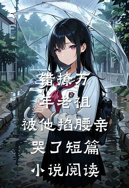 错撩万年老祖，被他掐腰亲哭了短篇小说阅读
