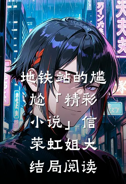 地铁站的尴尬「精彩小说」信荣虹姐大结局阅读