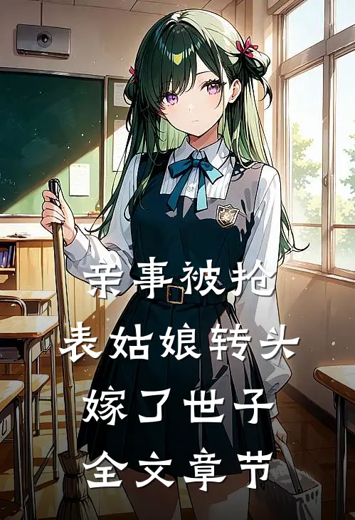 亲事被抢，表姑娘转头嫁了世子全文章节