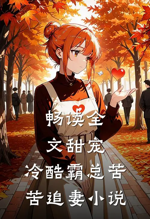 畅读全文甜宠:冷酷霸总苦苦追妻小说