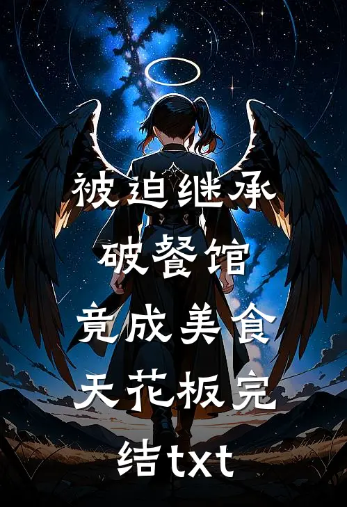被迫继承破餐馆，竟成美食天花板完结txt