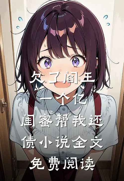 欠了阎王一个亿，闺蜜帮我还债小说全文免费阅读