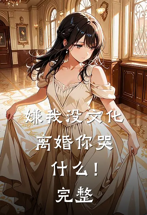 嫌我没文化，离婚你哭什么！完整