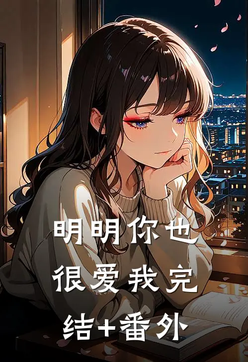 明明你也很爱我完结+番外