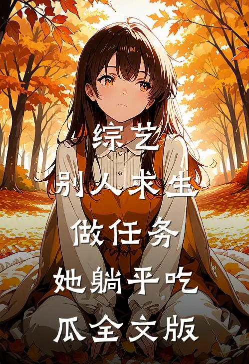 综艺：别人求生做任务，她躺平吃瓜全文版
