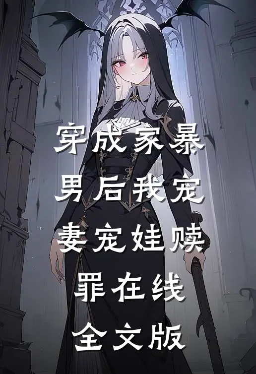 穿成家暴男后我宠妻宠娃赎罪在线全文版