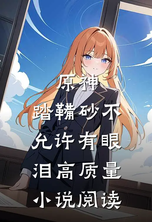原神：踏鞴砂不允许有眼泪高质量小说阅读