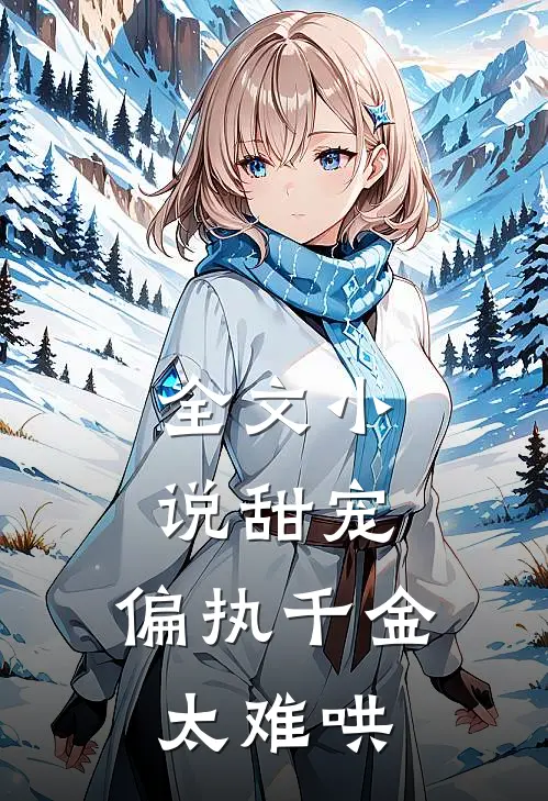 全文小说甜宠：偏执千金太难哄