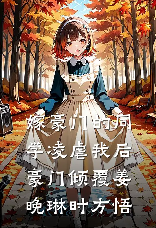 嫁豪门的同学凌虐我后，豪门倾覆(姜晚琳时方悟)