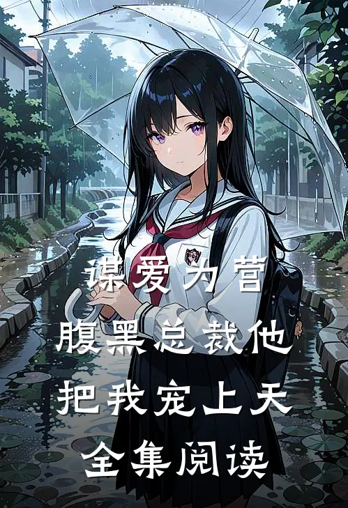谋爱为营：腹黑总裁他把我宠上天全集阅读