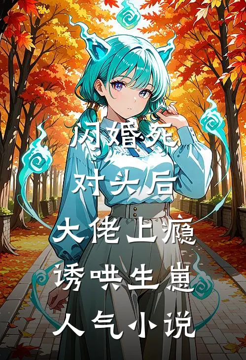 闪婚死对头后，大佬上瘾诱哄生崽人气小说