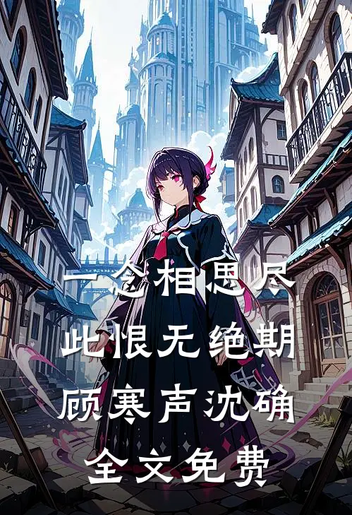 一念相思尽，此恨无绝期顾寒声沈确全文免费
