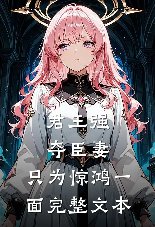 君王强夺臣妻，只为惊鸿一面完整文本