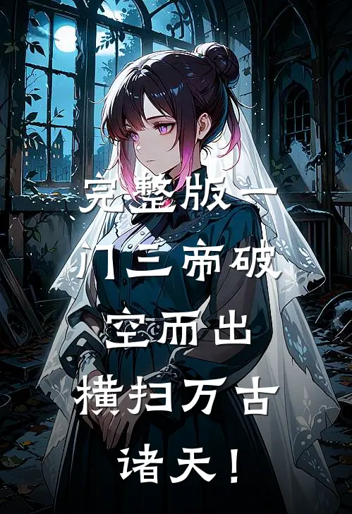 完整版一门三帝破空而出，横扫万古诸天！