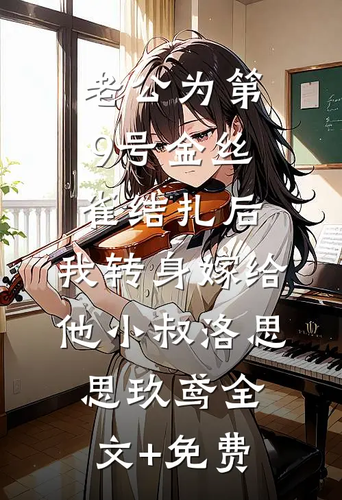 老公为第9号金丝雀结扎后，我转身嫁给他小叔洛思思玖鸢全文+免费