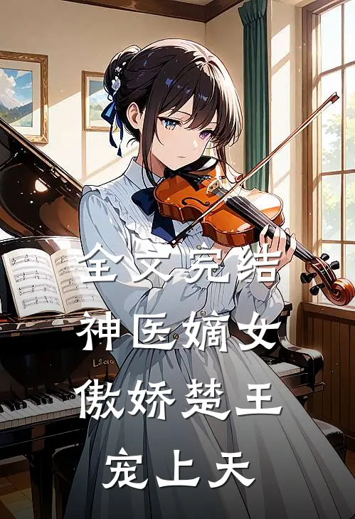 全文完结神医嫡女：傲娇楚王宠上天